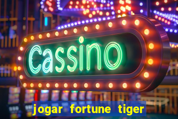 jogar fortune tiger de graca